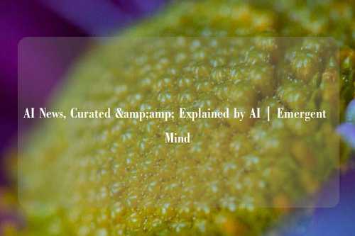 AI News, Curated &amp; Explained by AI | Emergent Mind