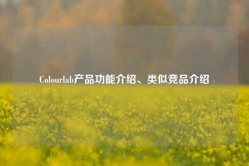 Colourlab产品功能介绍、类似竞品介绍