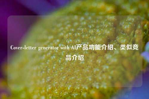 Cover-letter generator with AI产品功能介绍、类似竞品介绍