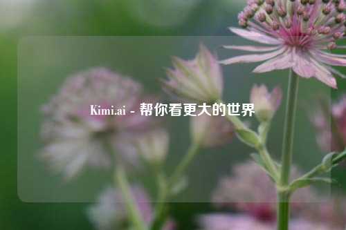 Kimi.ai - 帮你看更大的世界